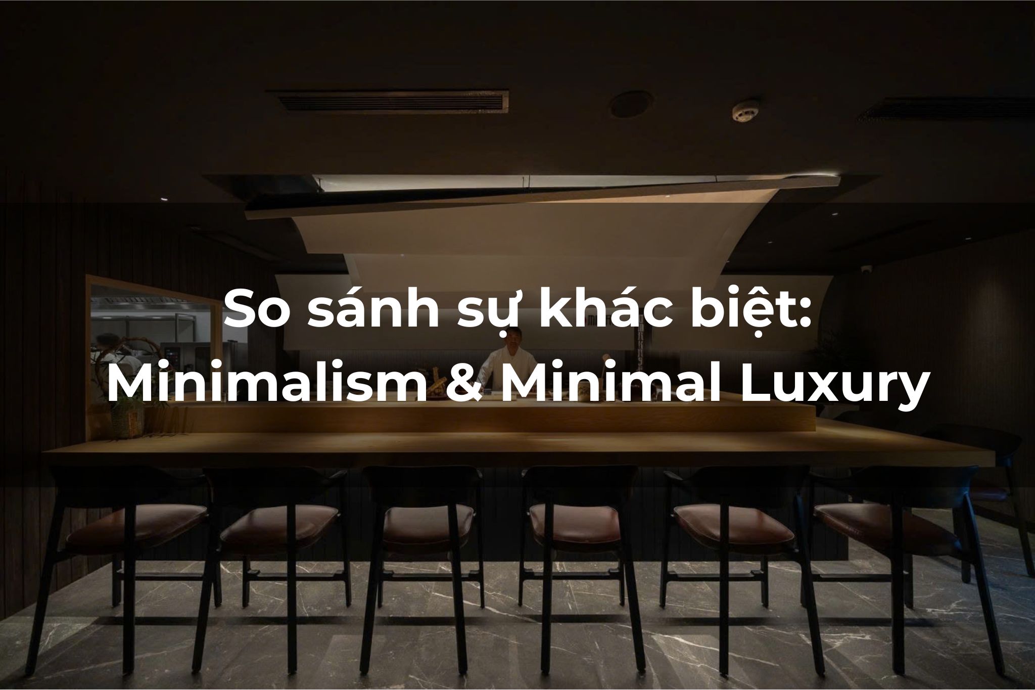 Phân biệt Minimalism và Minimal Luxury: Khi tối giản không chỉ là sự lược bỏ