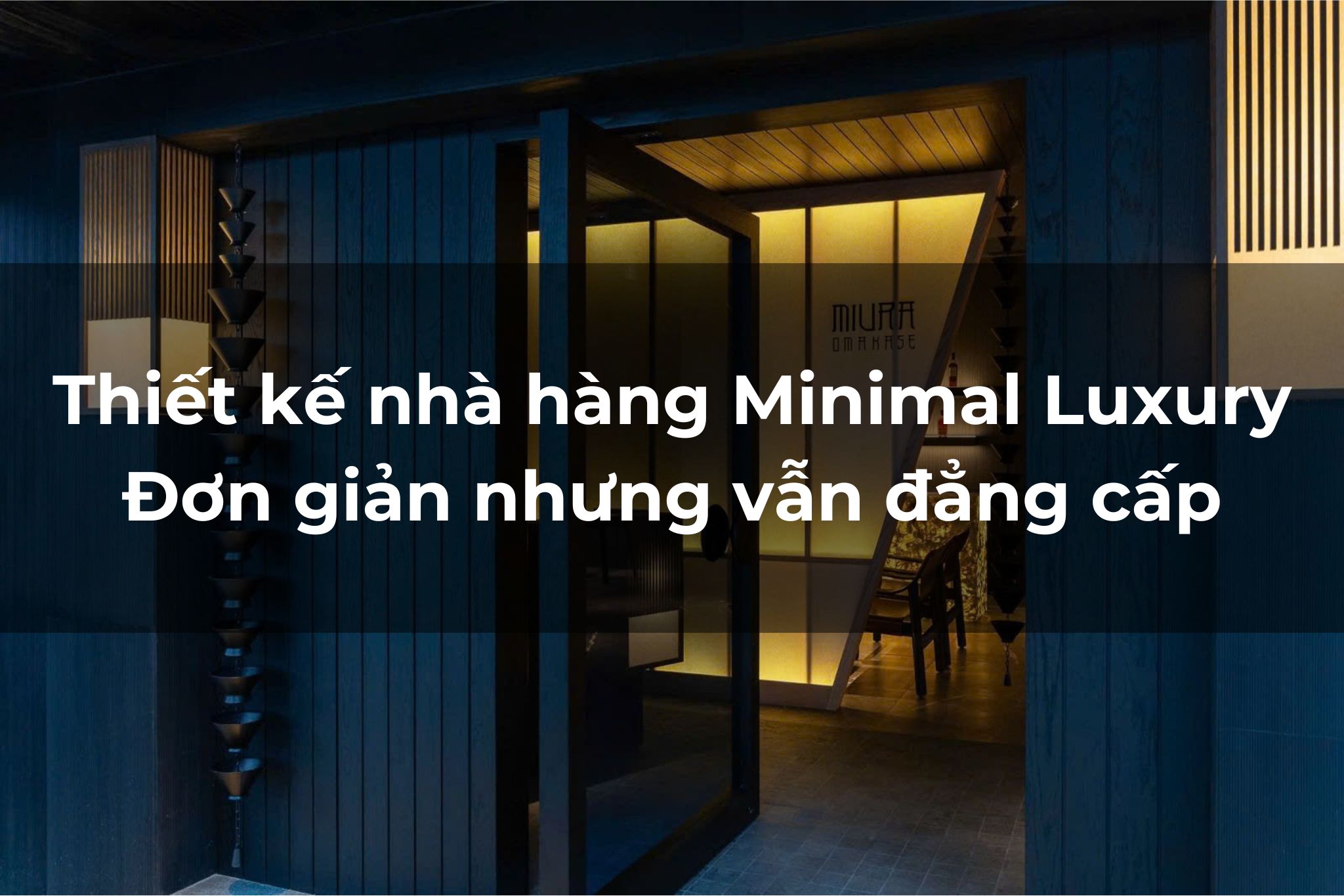 Thiết kế nhà hàng Minimal Luxury: Nghệ thuật của sự xa xỉ thực thụ