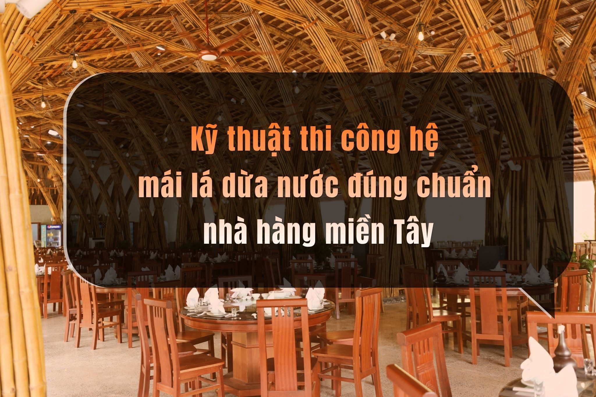 Kỹ thuật thi công hệ mái lá dừa nước đúng chuẩn nhà hàng miền Tây